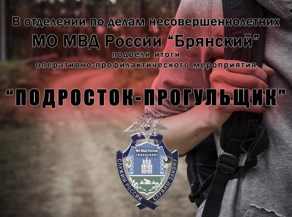 В отделении по делам несовершеннолетних МО МВД России «Брянский» подвели итоги этапа «Подросток-прогульщик» межведомственного оперативно-профилактического мероприятия «Подросток»